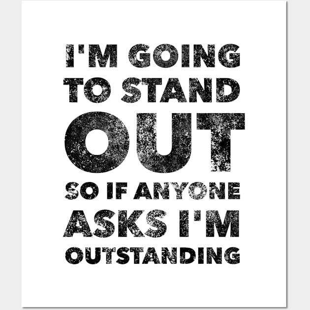 I'M GOING TO STAND OUT SO IF ANYONE ASKS I'M OUTSTANDING Wall Art by skstring